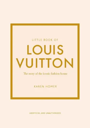 Little Book of Louis Vuitton: The Story of the Iconic Fashion House